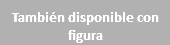 También disponible con figura